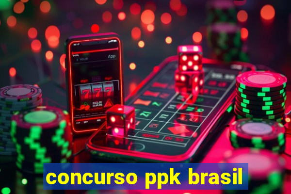 concurso ppk brasil